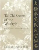 A Wu stílus Tai Chi titkai: Kínai klasszikusok, fordítások, kommentár - Tai Chi Secrets of the Wu Style: Chinese Classics, Translations, Commentary