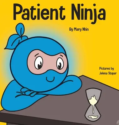 Türelmes nindzsa: Gyerekkönyv a türelem és a késleltetett kielégülés fejlesztéséről - Patient Ninja: A Children's Book About Developing Patience and Delayed Gratification