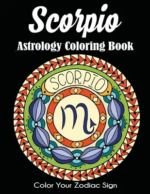 Skorpió asztrológia színezőkönyv: Color Your Zodiac Sign - Scorpio Astrology Coloring Book: Color Your Zodiac Sign