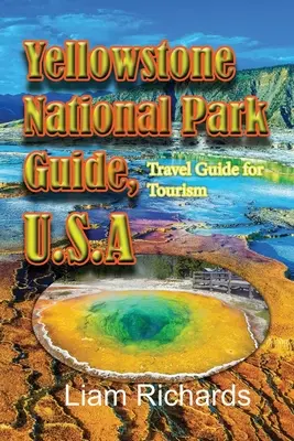 Yellowstone Nemzeti Park útikalauz, USA: Útikalauz a turizmus számára - Yellowstone National Park Guide, U.S.A: Travel Guide for Tourism