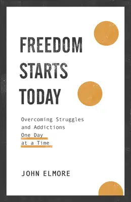 A szabadság ma kezdődik: A küzdelmek és függőségek leküzdése Egyszerre csak egy nap - Freedom Starts Today: Overcoming Struggles and Addictions One Day at a Time