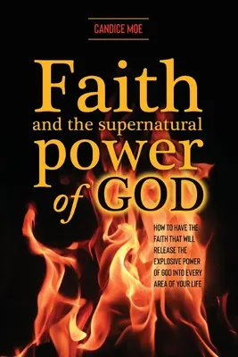 A hit és Isten természetfeletti ereje: Hogyan lehet olyan hited, amely Isten robbanásszerű erejét életed minden területén felszabadítja? - Faith and the Supernatural Power of God: How to Have the Faith that Will Release the Explosive Power of God into Every Area of Your Life