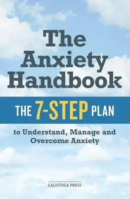 Szorongás kézikönyv: A 7 lépéses terv a szorongás megértéséhez, kezeléséhez és leküzdéséhez - Anxiety Handbook: The 7-Step Plan to Understand, Manage, and Overcome Anxiety