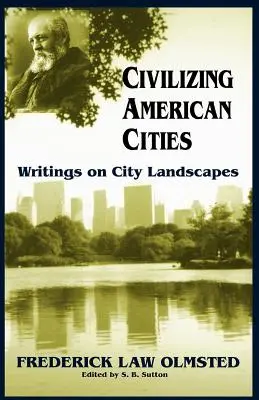 Az amerikai városok civilizálása: Írások a városi tájakról - Civilizing American Cities: Writings on City Landscapes