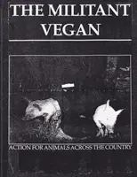 A militáns vegán: The Book - Complete Collection, 1993-1995: (Animal Liberation Zine Collection) - The Militant Vegan: The Book - Complete Collection, 1993-1995: (Animal Liberation Zine Collection)