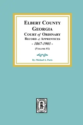 Elbert megye, Georgia állam rendes bírósága, tanoncok jegyzőkönyve, 1867-1903 (1. kötet) - Elbert County, Georgia Court of Ordinary, Record of Apprentices, 1867-1903 (Volume #1)