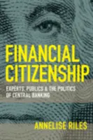 Pénzügyi állampolgárság: Experts, Publics, and the Politics of Central Banking (Szakértők, nyilvánosság és a központi bankpolitika) - Financial Citizenship: Experts, Publics, and the Politics of Central Banking