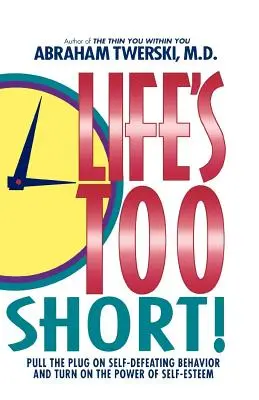 Az élet túl rövid! Húzd ki a dugót az önsorsrontó viselkedésből és kapcsold be az önbecsülés erejét - Life's Too Short!: Pull the Plug on Self-Defeating Behavior and Turn on the Power of Self-Esteem