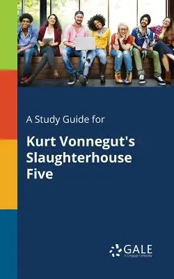 A Study Guide for Kurt Vonnegut's Slaughterhouse Five (Kurt Vonnegut Ötös számú mészárszék) - A Study Guide for Kurt Vonnegut's Slaughterhouse Five