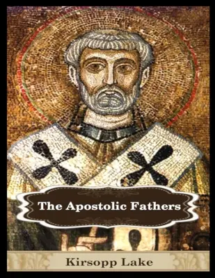 Az apostoli atyák: Az apostoli papok: 1. kötet - The Apostolic Fathers: Vol. 1