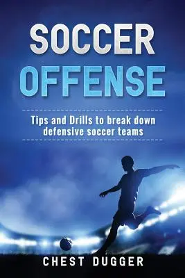 Focitámadás: Tippek és gyakorlatok a védekező futballcsapatok lebontásához - Soccer Offense: Tips and Drills to Break Down Defensive Soccer Teams