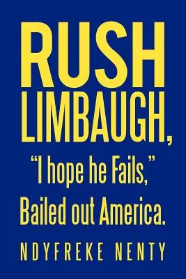 Rush Limbaugh, Remélem, megbukik, Megmentette Amerikát. - Rush Limbaugh, I hope he Fails, Bailed out America.