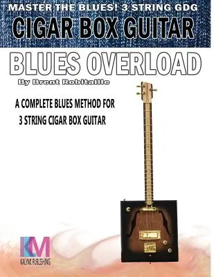 Cigar Box Guitar - Blues Overload: Cigar Box Guitar: Complete Blues Method for 3 String Cigar Box Guitar - Cigar Box Guitar - Blues Overload: Complete Blues Method for 3 String Cigar Box Guitar