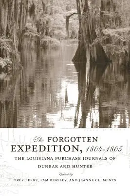 Az elfeledett expedíció, 1804-1805: Dunbar és Hunter naplói a Louisiana-vásárlásról - The Forgotten Expedition, 1804-1805: The Louisiana Purchase Journals of Dunbar and Hunter