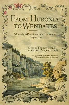 Huroniától a Wendakesig, 15. kötet: Veszély, migráció és ellenálló képesség, 1650-1900 - From Huronia to Wendakes, Volume 15: Adversity, Migration, and Resilience, 1650-1900