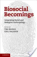 Bioszociális válások: A társadalmi és biológiai antropológia integrálása - Biosocial Becomings: Integrating Social and Biological Anthropology