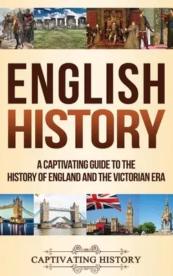 Angol történelem: Magával ragadó kalauz Anglia és a viktoriánus korszak történelméhez - English History: A Captivating Guide to the History of England and the Victorian Era