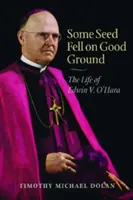 Néhány mag jó földre hullott: O'Hara élete. - Some Seed Fell on Good Ground: The Life of Edwin V. O'Hara