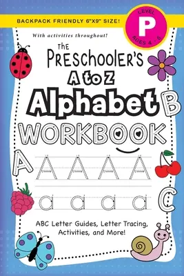 Az óvodások A-tól Z-ig tartó ábécé munkafüzete: (4-5 éves korig) ABC betűvezetők, betűkövetés, tevékenységek és még sok más! - The Preschooler's A to Z Alphabet Workbook: (Ages 4-5) ABC Letter Guides, Letter Tracing, Activities, and More!