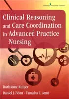 Klinikai érvelés és gondozáskoordináció a haladó gyakorlatú ápolásban - Clinical Reasoning and Care Coordination in Advanced Practice Nursing