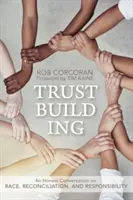Bizalomépítés: Őszinte beszélgetés a faji hovatartozásról, a megbékélésről és a felelősségről - Trustbuilding: An Honest Conversation on Race, Reconciliation, and Responsibility