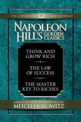 Napoleon Hill arany klasszikusai (sűrített klasszikusok): A Gondolkodj és gazdagodj, a siker törvénye és a gazdagság mesterkulcsa: A Gondolkodj és gyarapodj - Napoleon Hill's Golden Classics (Condensed Classics): Featuring Think and Grow Rich, the Law of Success, and the Master Key to Riches: Featuring Think