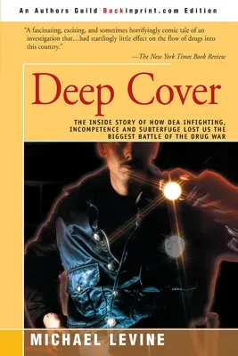 Deep Cover: A DEA belső története: hogyan veszítette el a drogháború legnagyobb csatáját a DEA belső harcai, a hozzá nem értés és a trükközés miatt - Deep Cover: The Inside Story of How DEA Infighting, Incompetence, and Subterfuge Lost Us the Biggest Battle of the Drug War