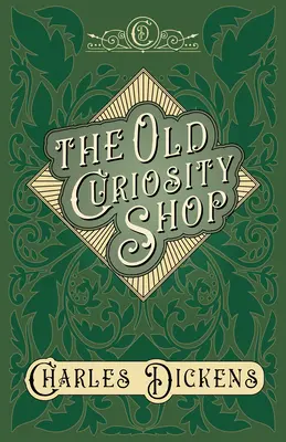 The Old Curiosity Shop - Értékelésekkel és kritikákkal By G. K. Chesterton - The Old Curiosity Shop - With Appreciations and Criticisms By G. K. Chesterton