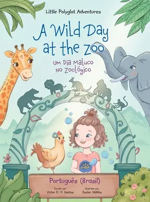 Egy vad nap az állatkertben / Um Dia Maluco No Zoolgico - portugál (brazil) kiadás: Gyermek képeskönyv - A Wild Day at the Zoo / Um Dia Maluco No Zoolgico - Portuguese (Brazil) Edition: Children's Picture Book