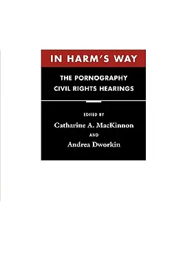 In Harm's Way of Harm: A pornográfia polgári jogi meghallgatások - In Harm's Way: The Pornography Civil Rights Hearings