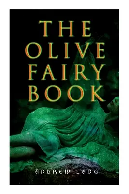 Az olajbogyó Tündérkönyv: 29 tündérmese, epikus mese és legenda - The Olive Fairy Book: 29 Fairy Stories, Epic Tales & Legends