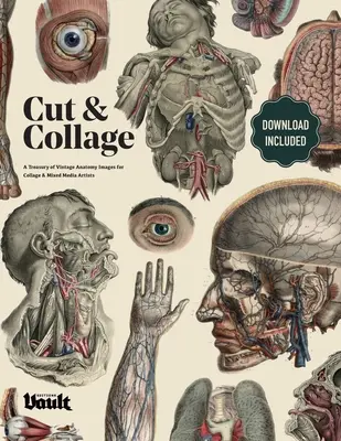 Cut and Collage A Treasury of Vintage Anatomy Images for Collage and Mixed Media Artists (Vágás és kollázs: Vintage anatómiai képek kincstára kollázs- és vegyes médiaművészek számára) - Cut and Collage A Treasury of Vintage Anatomy Images for Collage and Mixed Media Artists