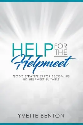 Help for the Helpmeet: Isten stratégiái az Ő Segítőjévé váláshoz Alkalmasak - Help for the Helpmeet: God's Strategies for Becoming His Helpmeet Suitable