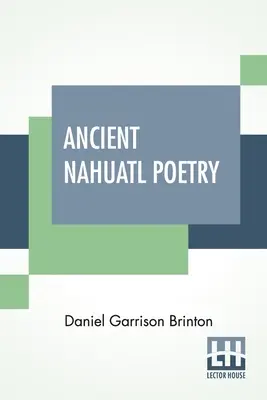 Ancient Nahuatl Poetry: A XXVII ősi mexikói versek nahuatl szövegét tartalmazza. Fordítással, bevezetéssel, jegyzetekkel és szószedettel. - Ancient Nahuatl Poetry: Containing The Nahuatl Text Of XXVII Ancient Mexican Poems. With A Translation, Introduction, Notes And Vocabulary.