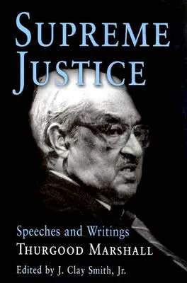 Legfelsőbb igazságszolgáltatás: Speeches and Writings: Thurgood Marshall - Supreme Justice: Speeches and Writings: Thurgood Marshall