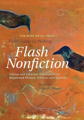 The Rose Metal Press Field Guide to Writing Flash Nonfiction: Tanácsok és alapvető gyakorlatok elismert íróktól, szerkesztőktől és tanároktól - The Rose Metal Press Field Guide to Writing Flash Nonfiction: Advice and Essential Exercises from Respected Writers, Editors, and Teachers