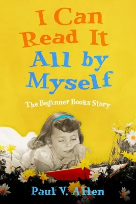 Egyedül is el tudom olvasni: A kezdő könyvek története - I Can Read It All by Myself: The Beginner Books Story