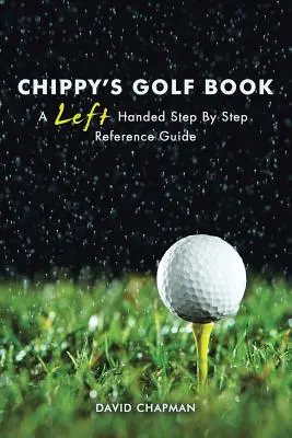 Chippy golfkönyve: A Left Handed Step By Step Reference Manual - Chippy's Golf Book: A Left Handed Step By Step Reference Manual