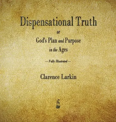 A diszpenzációs igazság, avagy Isten terve és célja a korokban - Dispensational Truth or God's Plan and Purpose in the Ages