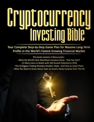 Cryptocurrency Investing Bible: A teljes, lépésről lépésre kidolgozott játékterv a világ leggyorsabban növekvő piacának masszív, hosszú távú profitjához. - Cryptocurrency Investing Bible: Your Complete Step-by-Step Game Plan for Massive Long-Term Profits in the World's Fastest Growing Market