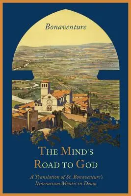 Az elme útja Istenhez: A ferences látásmód, avagy Szent Bonaventura Itinerarium Mentis in Deum című művének fordítása. - The Mind's Road to God: The Franciscan Vision or a Translation of St. Bonaventure's Itinerarium Mentis in Deum