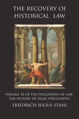 A történeti jog helyreállítása: A jogfilozófia 1B kötete: A jogfilozófia története - The Recovery of Historical Law: Volume 1B of the Philosophy of Law: The History of Legal Philosophy