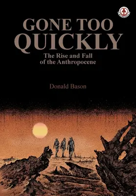 Gone too Quickly: Az antropocén felemelkedése és bukása - Gone too Quickly: The Rise and Fall of the Anthropocene