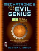 Mechatronika a gonosz zseninek: 25 saját építésű projekt - Mechatronics for the Evil Genius: 25 Build-It-Yourself Projects