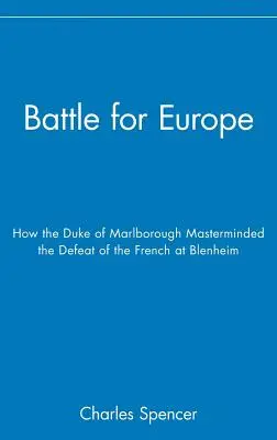 Csata Európáért: Hogyan tervelte ki Marlborough hercege Franciaország blenheimi vereségét? - Battle for Europe: How the Duke of Marlborough Masterminded the Defeat of France at Blenheim