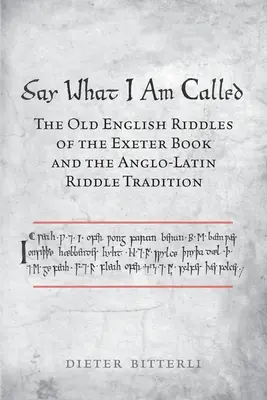 Mondd ki, hogy minek hívnak: Az Exeter-könyv óangol rejtvényei és az angol-latin rejtvényhagyomány - Say What I Am Called: The Old English Riddles of the Exeter Book & the Anglo-Latin Riddle Tradition