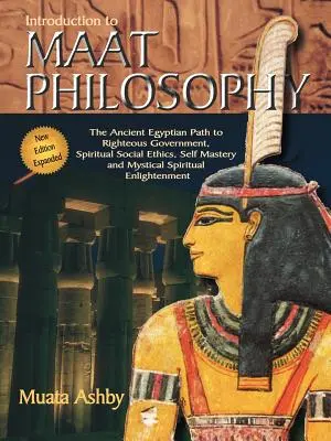 Bevezetés a Maat-filozófiába: Bevezetés a Maat-filozófiába: Metafizika és etika: Az ókori egyiptomi etika és metafizika. - Introduction to Maat Philosophy: Introduction to Maat Philosophy: Ancient Egyptian Ethics & Metaphysics