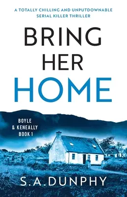 Hozd haza: Egy teljesen hátborzongató és letehetetlen sorozatgyilkos-triller - Bring Her Home: A totally chilling and unputdownable serial killer thriller