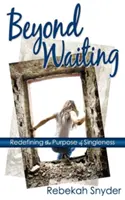 Túl a várakozáson: A szingliség céljának újrafogalmazása - Beyond Waiting: Redefining the Purpose of Singleness