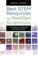 A legjobb STEM-források a NextGen tudósok számára: Az alapvető kiválasztás és felhasználói kézikönyv - Best STEM Resources for NextGen Scientists: The Essential Selection and User's Guide